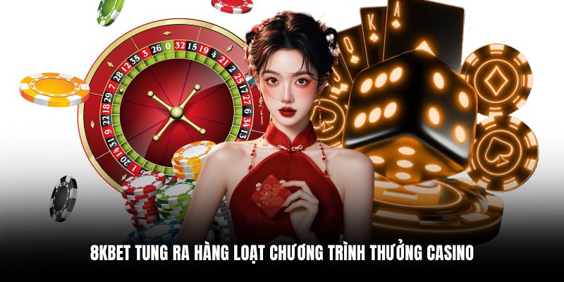 8KBET tung ra hàng loạt chương trình thưởng casino