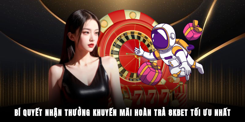 Bí quyết nhận thưởng khuyến mãi hoàn trả 8KBET tối ưu nhất