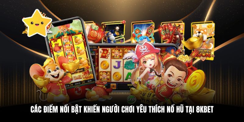 Các điểm nổi bật khiến người chơi yêu thích nổ hũ tại 8KBET