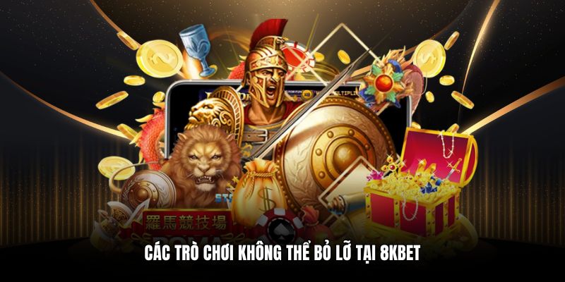 Các trò chơi không thể bỏ lỡ tại 8KBET