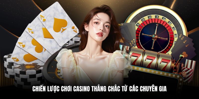 Chiến lược chơi casino thắng chắc từ các chuyên gia