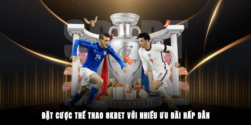 Đặt cược thể thao 8KBET với nhiều ưu đãi hấp dẫn