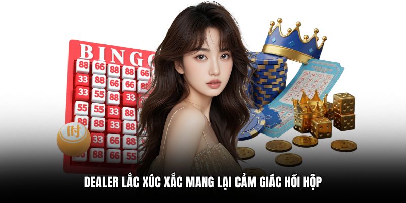Dealer lắc xúc xắc mang lại cảm giác hồi hộp
