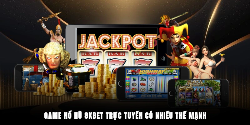 Game nổ hũ 8KBET trực tuyến có nhiều thế mạnh