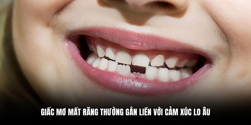 Giấc mơ mất răng thường gắn liền với cảm xúc lo âu
