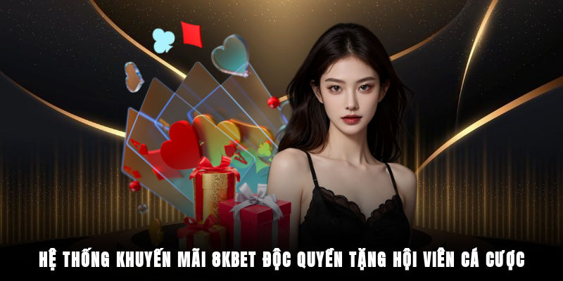 Hệ thống khuyến mãi 8KBET độc quyền tặng hội viên cá cược