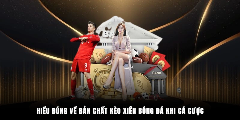 Hiểu đúng về bản chất kèo xiên bóng đá khi cá cược