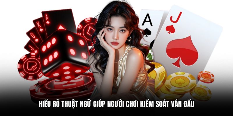 Hiểu rõ thuật ngữ giúp người chơi kiểm soát ván đấu