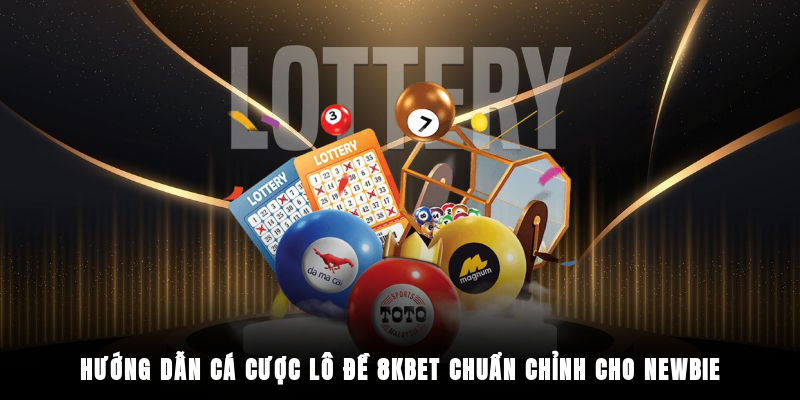 Hướng dẫn cá cược lô đề 8KBET chuẩn chỉnh cho newbie