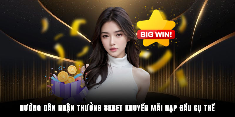 Hướng dẫn nhận thưởng 8KBET khuyến mãi nạp đầu cụ thể