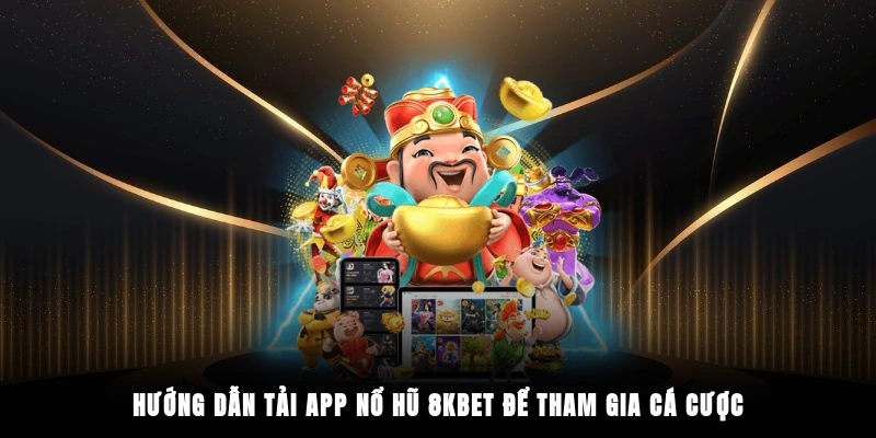 Hướng dẫn tải app nổ hũ 8KBET để tham gia cá cược