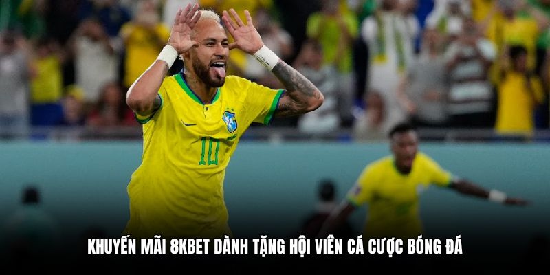 Khuyến mãi 8KBET dành tặng hội viên cá cược bóng đá