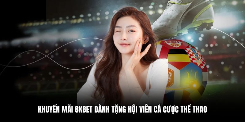 Khuyến mãi 8KBET dành tặng hội viên cá cược thể thao