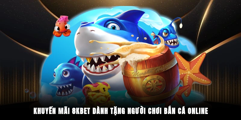 Khuyến mãi 8KBET dành tặng người chơi bắn cá online