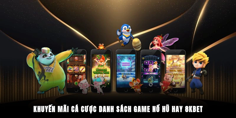 Khuyến mãi cá cược danh sách game nổ hũ hay 8KBET