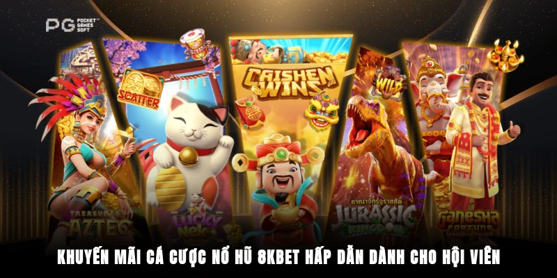 Khuyến mãi cá cược nổ hũ 8KBET hấp dẫn dành cho hội viên