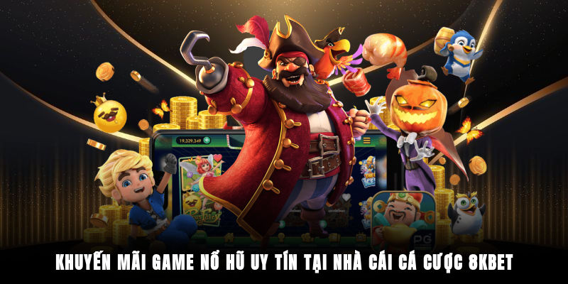 Khuyến mãi game nổ hũ uy tín tại nhà cái cá cược 8KBET