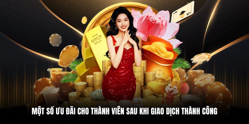 Một số ưu đãi cho thành viên sau khi giao dịch thành công