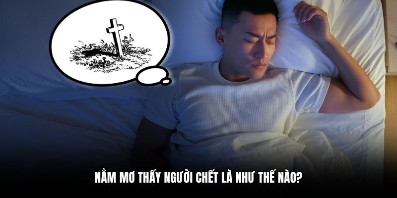 Nằm mơ thấy người chết là như thế nào?