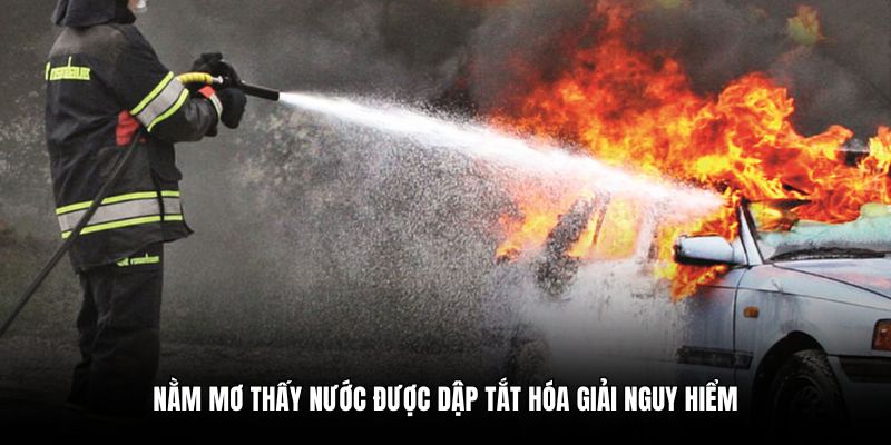 Nằm mơ thấy nước được dập tắt hóa giải nguy hiểm