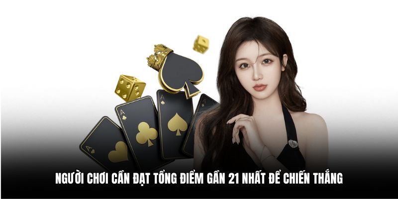 Người chơi cần đạt tổng điểm gần 21 nhất để chiến thắng