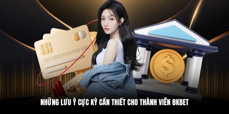 Những lưu ý cực kỳ cần thiết cho thành viên 8KBET