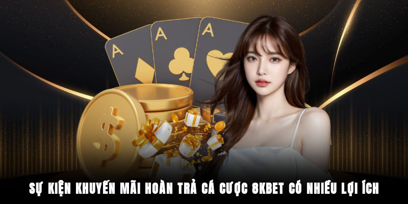 Sự kiện khuyến mãi hoàn trả cá cược 8KBET có nhiều lợi ích