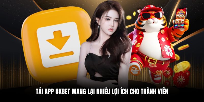 Tải app 8KBET mang lại nhiều lợi ích cho thành viên