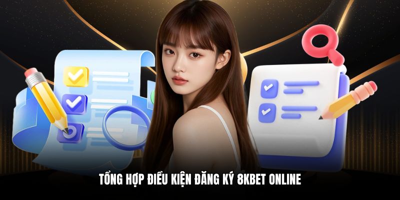 Tổng hợp điều kiện đăng ký 8KBET online
