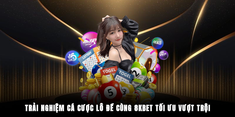 Trải nghiệm cá cược lô đề cùng 8KBET tối ưu, vượt trội