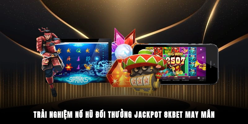 Trải nghiệm nổ hũ đổi thưởng jackpot 8KBET may mắn