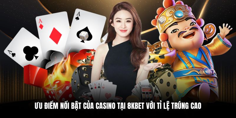 Ưu điểm nổi bật của casino tại 8KBET với tỉ lệ trúng cao